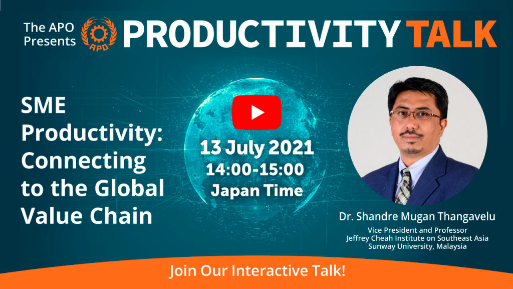 The APO Presents Productivity Talk on SME Productivity: Connecting to the Global Value Chain on 13 July 2021